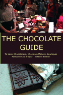 The Chocolate Guide: To Local Chocolatiers, Chocolate Makers, Boutiques, Patisseries and Shops