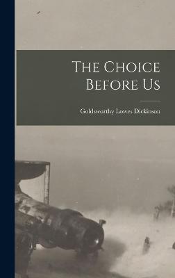 The Choice Before Us - Dickinson, Goldsworthy Lowes