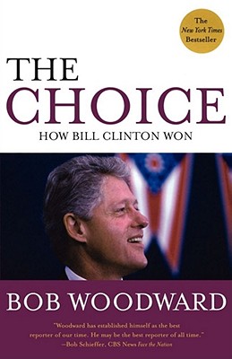 The Choice: How Bill Clinton Won - Woodward, Bob