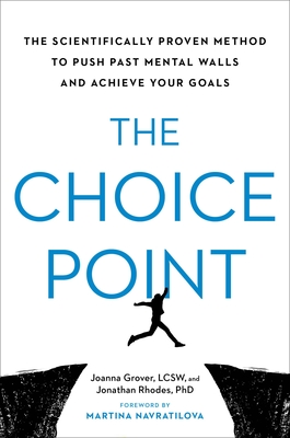 The Choice Point: The Scientifically Proven Method to Push Past Mental Walls and Achieve Your Goals - Grover, Joanna, Lcsw, and Rhodes, Jonathan, PhD, and Navratilova, Martina (Foreword by)