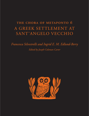 The Chora of Metaponto 6: A Greek Settlement at Sant'Angelo Vecchio - Silvestrelli, Francesca, and Edlund-Berry, Ingrid E. M., and Carter, Joseph Coleman (Editor)