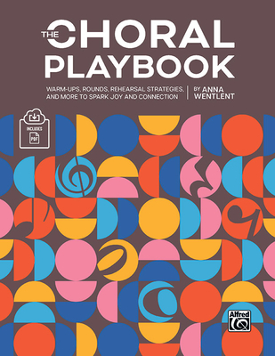 The Choral Playbook: Warm-Ups, Rounds, Rehearsal Strategies, and More to Spark Joy and Connection, Book & Online PDF - Wentlent, Anna (Composer)