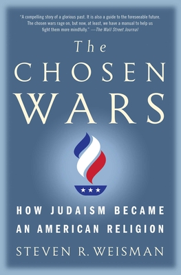 The Chosen Wars: How Judaism Became an American Religion - Weisman, Steven R