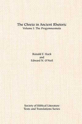 The Chreia in Ancient Rhetoric: Volume I, The Progymnasmata - Hock, Ronald F, and O'Neil, Edward N