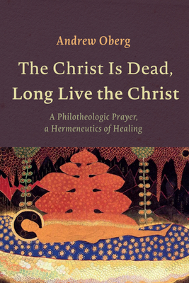 The Christ Is Dead, Long Live the Christ - Oberg, Andrew