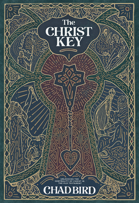 The Christ Key: Unlocking the Centrality of Christ in the Old Testament - Bird, Chad
