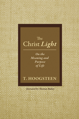 The Christ Light: On the Meaning and Purpose of Life - Hoogsteen, T, and Bailey, Thomas (Foreword by)