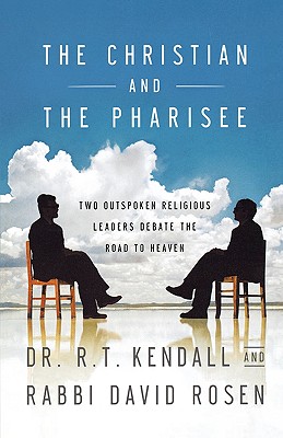 The Christian and the Pharisee: Two Outspoken Religious Leaders Debate the Road to Heaven - Kendall, R T, Dr., and Rosen, David, Professor