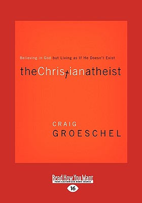 The Christian Atheist: Believing in God But Living as If He Doesn't Exist - Groeschel, Craig