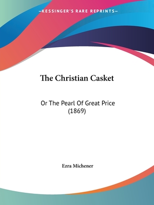 The Christian Casket: Or The Pearl Of Great Price (1869) - Michener, Ezra