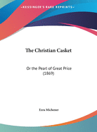 The Christian Casket: Or the Pearl of Great Price (1869)