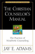 The Christian Counselor's Manual: The Practice of Nouthetic Counseling