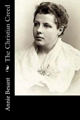The Christian Creed: Or, What It Is Blasphemy to Deny - Besant, Annie