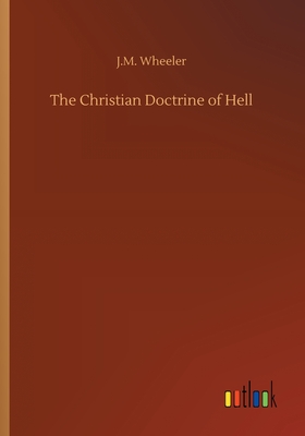 The Christian Doctrine of Hell - Wheeler, J M