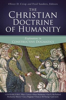 The Christian Doctrine of Humanity: Explorations in Constructive Dogmatics - Crisp, Oliver D. (Editor), and Sanders, Fred (Editor)