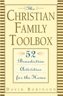 The Christian Family Toolbox: 52 Benedictine Activities for the Home - Robinson, David