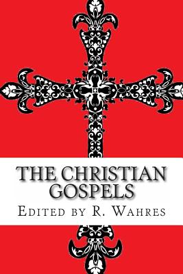 The Christian Gospels - Wahres, Roy (Editor), and The Apostles