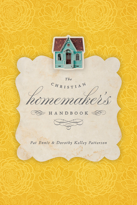 The Christian Homemaker's Handbook - Ennis, Pat, and Patterson, Dorothy Kelley, and Harrington Kelley, Rhonda (Contributions by)