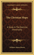 The Christian Hope: A Study in the Doctrine Immortality