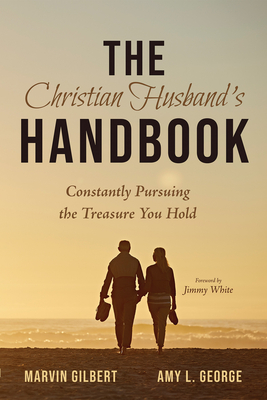 The Christian Husband's Handbook - Gilbert, Marvin, and George, Amy, and White, Jimmy (Foreword by)