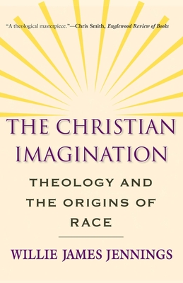 The Christian Imagination: Theology and the Origins of Race - Jennings, Willie James, Professor