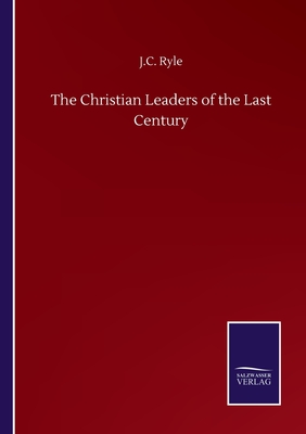 The Christian Leaders of the Last Century - Ryle, J C
