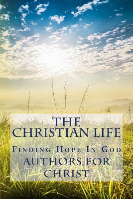 The Christian Life: Finding Hope In God - Editing, Cbm - Christian Book (Editor), and Christ, Authors for