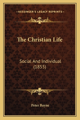 The Christian Life: Social And Individual (1855) - Bayne, Peter