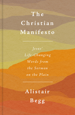 The Christian Manifesto: Jesus' Life-Changing Words from the Sermon on the Plain - Begg, Alistair