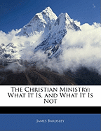 The Christian Ministry: What It Is, and What It Is Not