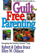 The Christian Parent's Guide to Guilt-Free Parenting: Escaping the "Perfect Parent" Trap