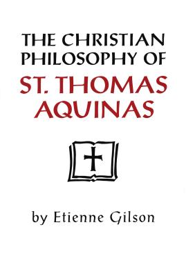 The Christian Philosophy of St. Thomas Aquinas - Gilson, Etienne