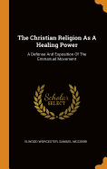 The Christian Religion As A Healing Power: A Defense And Exposition Of The Emmanuel Movement