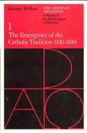 The Christian Tradition: A History of the Development of Doctrine, Volume 1: The Emergence of the Catholic Tradition (100-600) Volume 1