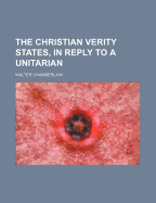 The Christian Verity States, in Reply to a Unitarian - Chamberlain, Walter