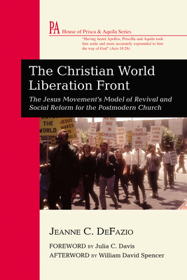 The Christian World Liberation Front: The Jesus Movement's Model of Revival and Social Reform for the Postmodern Church - Defazio, Jeanne C, and Davis, Julia C (Foreword by), and Spencer, William David (Afterword by)