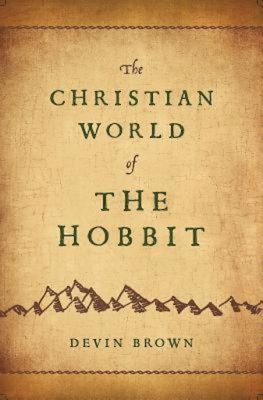The Christian World of the Hobbit - Brown, Devin