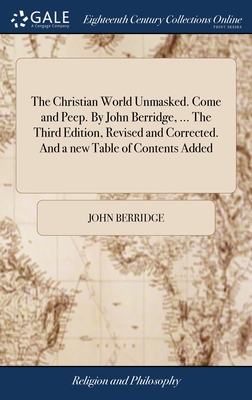 The Christian World Unmasked. Come and Peep. By John Berridge, ... The Third Edition, Revised and Corrected. And a new Table of Contents Added - Berridge, John