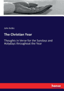 The Christian Year: Thoughts in Verse for the Sundays and Holydays throughout the Year