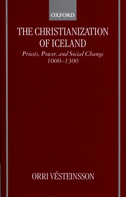 The Christianization of Iceland: Priests, Power, and Social Change 1000-1300 - Vsteinsson, Orri