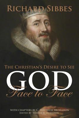 The Christian's Desire to See God Face to Face - McMahon, C Matthew, and McMahon, Therese (Editor), and Sibbes, Richard