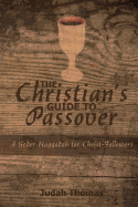 The Christian's Guide to Passover: A Seder Haggadah for Christ-Followers