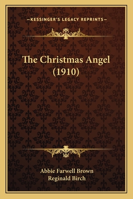 The Christmas Angel (1910) - Brown, Abbie Farwell, and Birch, Reginald (Illustrator)