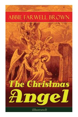 The Christmas Angel (Illustrated) - Brown, Abbie Farwell, and Birch, Reginald Bathurst
