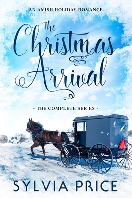 The Christmas Arrival (The Complete Series): An Amish Holiday Romance - Price, Sylvia