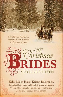 The Christmas Brides Collection: 9 Historical Romances Promise Love Fulfilled at Christmastime - Billerbeck, Kristin, and Bliss, Lauralee, and Brand, Irene B