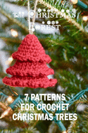 The Christmas Forest: 7 Patterns For Crochet Christmas Trees: Perfect Gift Ideas for Christmas