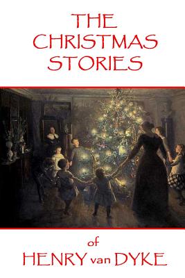 The Christmas Stories of Henry van Dyke - Dyke, Henry Van