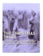 The Christmas Truce of 1914: The History of the Holiday Ceasefire During World War I