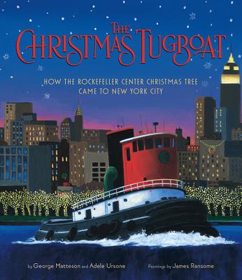 The Christmas Tugboat: How the Rockefeller Center Christmas Tree Came to New York City - Matteson, George, and Ursone, Adele